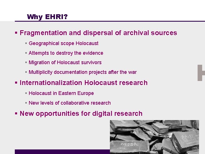 Why EHRI? § Fragmentation and dispersal of archival sources § Geographical scope Holocaust §