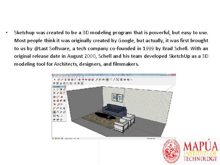  • Sketchup was created to be a 3 D modeling program that is