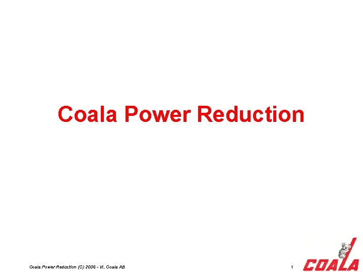 Coala Power Reduction (C) 2006 - Vi, Coala AB 1 