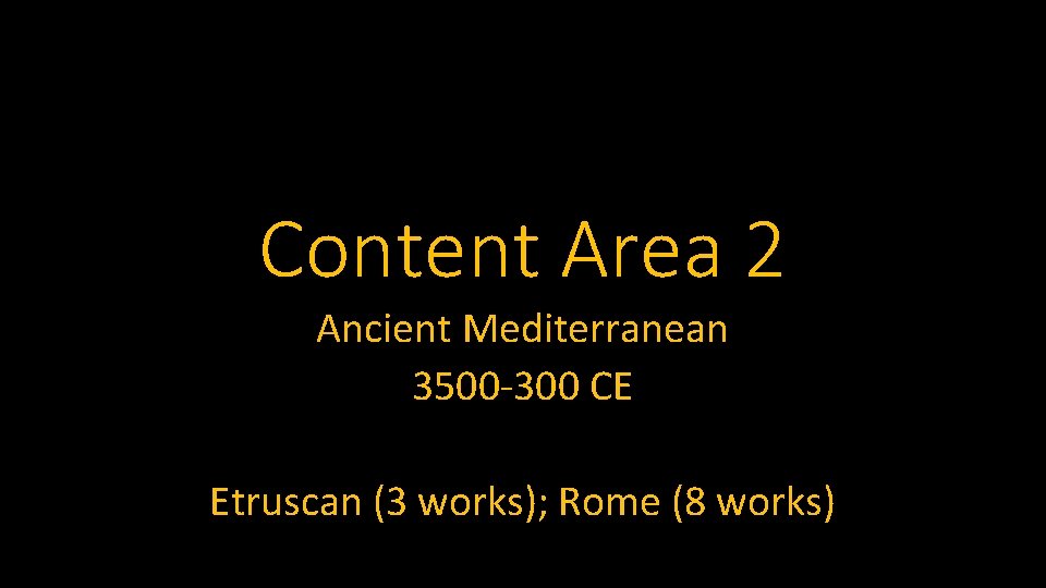 Content Area 2 Ancient Mediterranean 3500 -300 CE Etruscan (3 works); Rome (8 works)