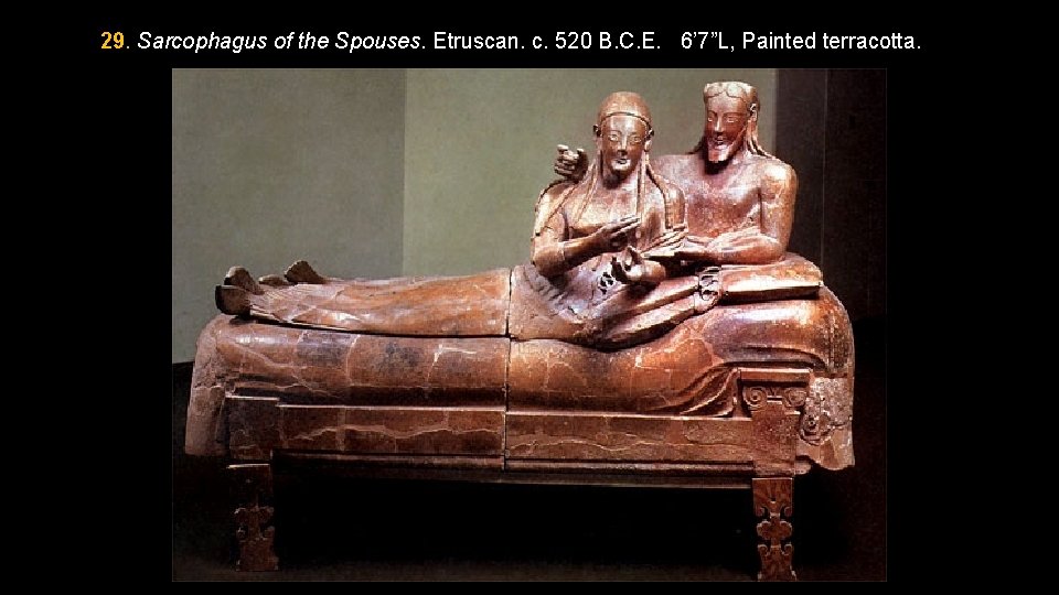 29. Sarcophagus of the Spouses. Etruscan. c. 520 B. C. E. . . 6’