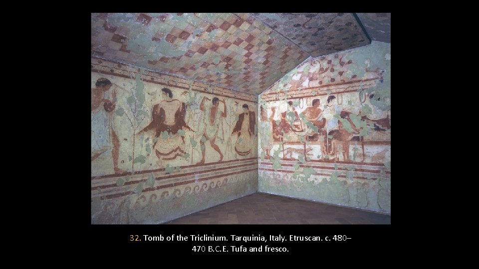 32. Tomb of the Triclinium. Tarquinia, Italy. Etruscan. c. 480– 470 B. C. E.