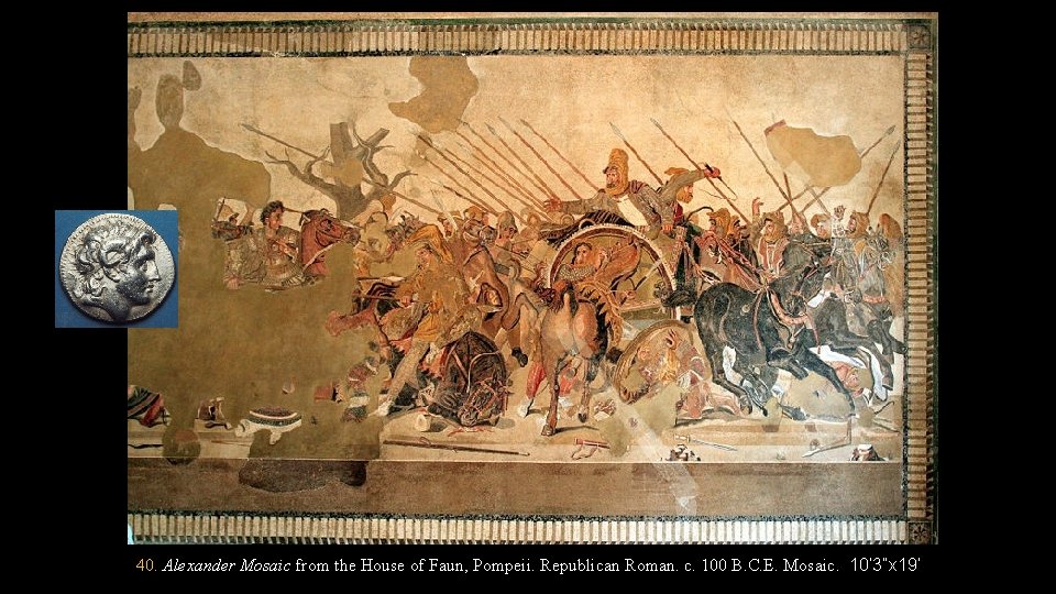 40. Alexander Mosaic from the House of Faun, Pompeii. Republican Roman. c. 100 B.