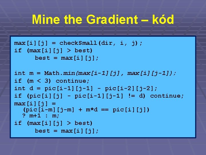 Mine the Gradient – kód max[i][j] = check. Small(dir, i, j); if (max[i][j] >