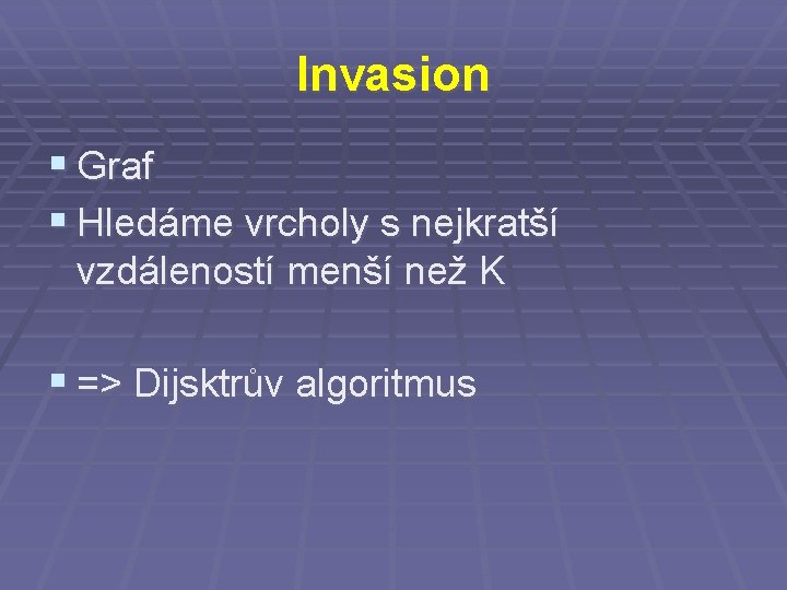 Invasion § Graf § Hledáme vrcholy s nejkratší vzdáleností menší než K § =>