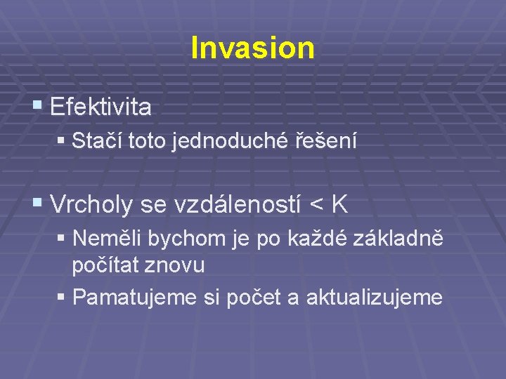 Invasion § Efektivita § Stačí toto jednoduché řešení § Vrcholy se vzdáleností < K
