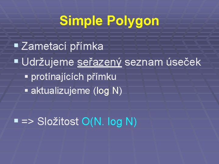Simple Polygon § Zametací přímka § Udržujeme seřazený seznam úseček § protínajících přímku §