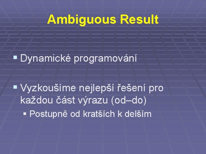 Ambiguous Result § Dynamické programování § Vyzkoušíme nejlepší řešení pro každou část výrazu (od–do)