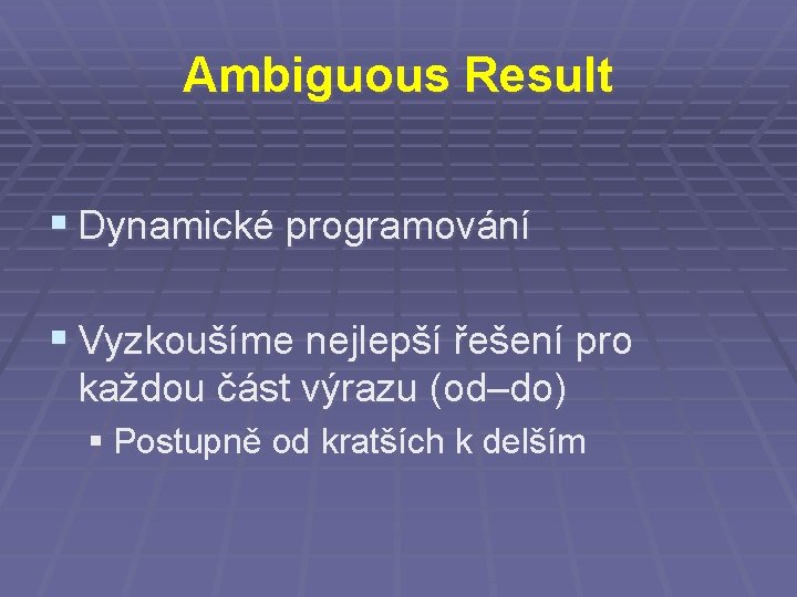 Ambiguous Result § Dynamické programování § Vyzkoušíme nejlepší řešení pro každou část výrazu (od–do)