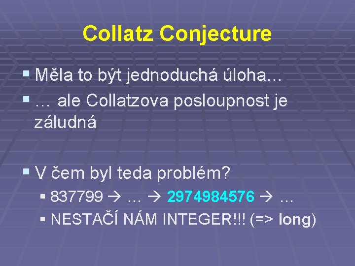 Collatz Conjecture § Měla to být jednoduchá úloha… § … ale Collatzova posloupnost je