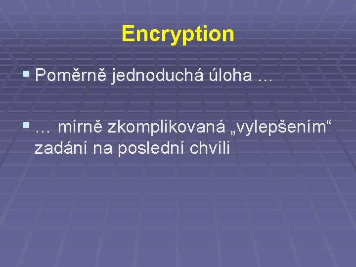 Encryption § Poměrně jednoduchá úloha … § … mírně zkomplikovaná „vylepšením“ zadání na poslední