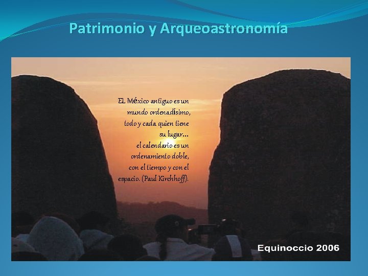 Patrimonio y Arqueoastronomía EL México antiguo es un mundo ordenadísimo, todo y cada quien Patrimonio y Arqueoastronomía EL México antiguo es un mundo ordenadísimo, todo y cada quien