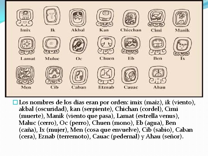 �Los nombres de los días eran por orden: imix (maíz), ik (viento), akbal (oscuridad), �Los nombres de los días eran por orden: imix (maíz), ik (viento), akbal (oscuridad),