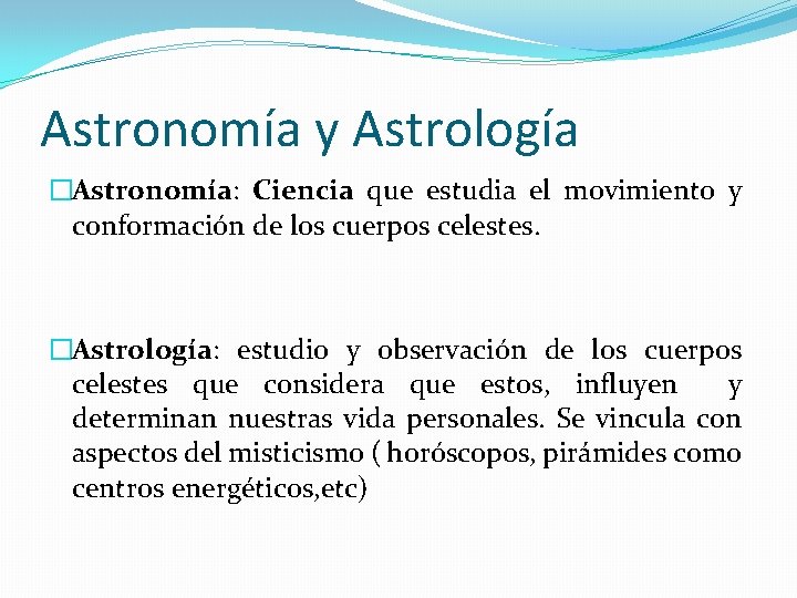 Astronomía y Astrología �Astronomía: Ciencia que estudia el movimiento y conformación de los cuerpos Astronomía y Astrología �Astronomía: Ciencia que estudia el movimiento y conformación de los cuerpos