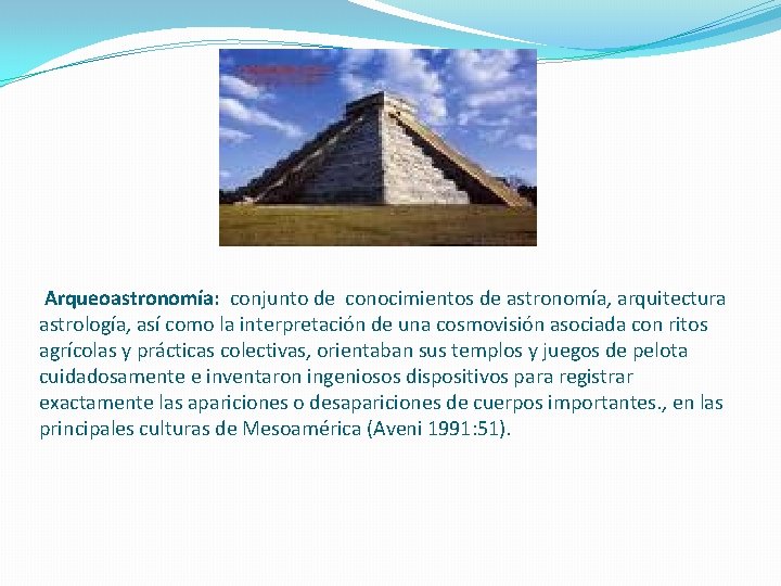 Arqueoastronomía: conjunto de conocimientos de astronomía, arquitectura astrología, así como la interpretación de una Arqueoastronomía: conjunto de conocimientos de astronomía, arquitectura astrología, así como la interpretación de una