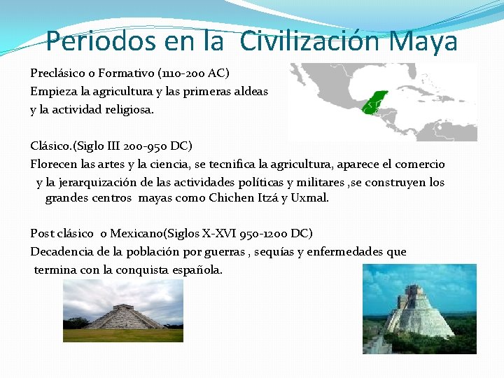 Periodos en la Civilización Maya Preclásico o Formativo (1110 -200 AC) Empieza la agricultura Periodos en la Civilización Maya Preclásico o Formativo (1110 -200 AC) Empieza la agricultura