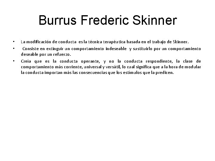 Burrus Frederic Skinner • • • La modificación de conducta es la técnica terapéutica