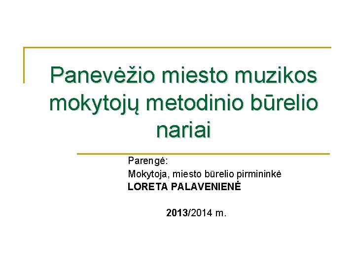 Panevėžio miesto muzikos mokytojų metodinio būrelio nariai Parengė: Mokytoja, miesto būrelio pirmininkė LORETA PALAVENIENĖ