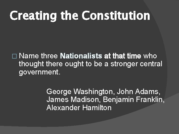 Creating the Constitution � Name three Nationalists at that time who thought there ought