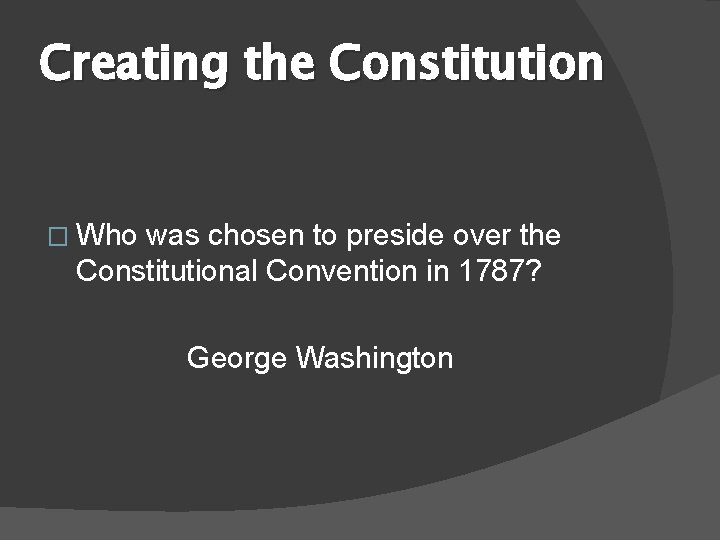 Creating the Constitution � Who was chosen to preside over the Constitutional Convention in