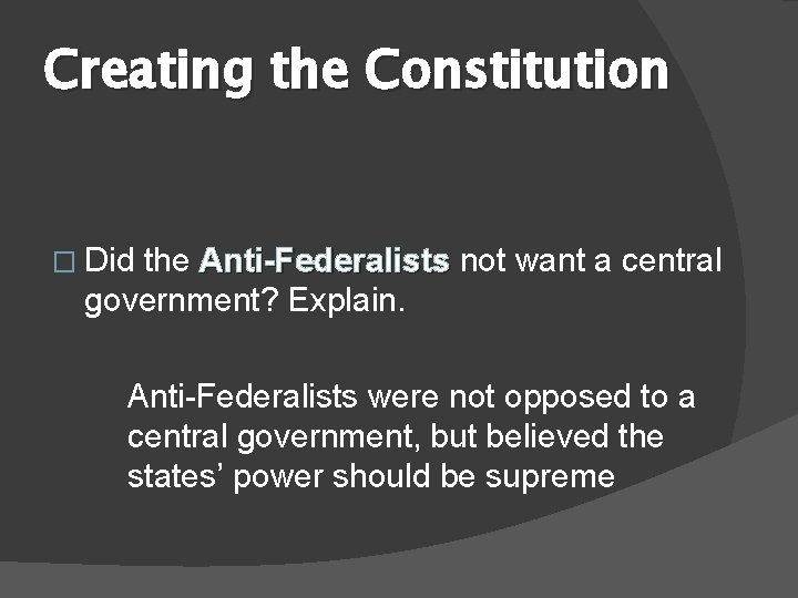 Creating the Constitution � Did the Anti-Federalists not want a central government? Explain. Anti-Federalists