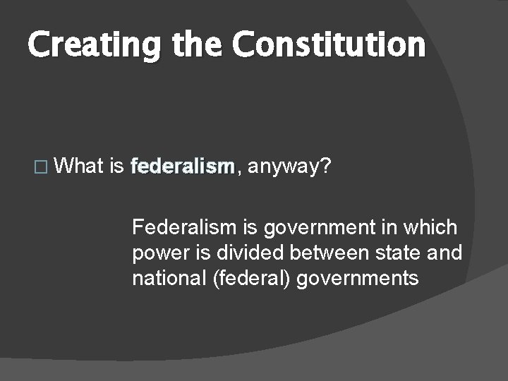 Creating the Constitution � What is federalism, federalism anyway? Federalism is government in which