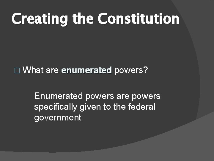 Creating the Constitution � What are enumerated powers? Enumerated powers are powers specifically given