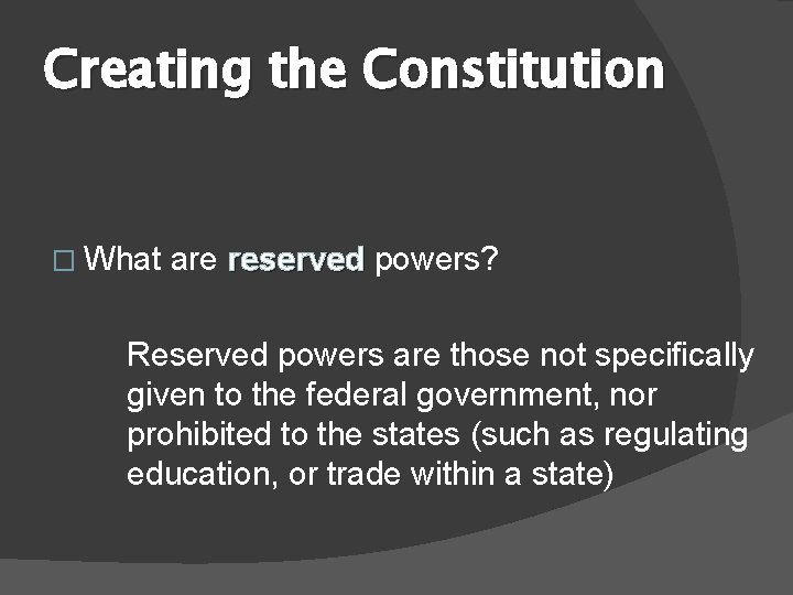 Creating the Constitution � What are reserved powers? Reserved powers are those not specifically
