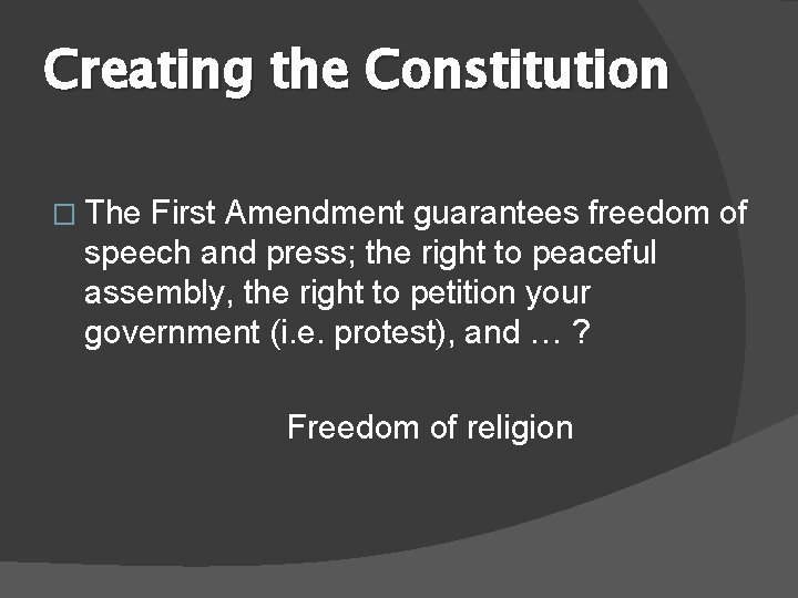 Creating the Constitution � The First Amendment guarantees freedom of speech and press; the