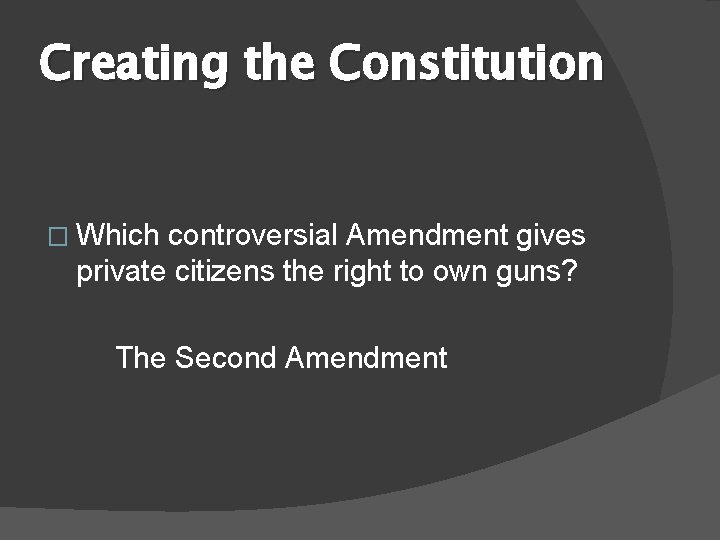 Creating the Constitution � Which controversial Amendment gives private citizens the right to own