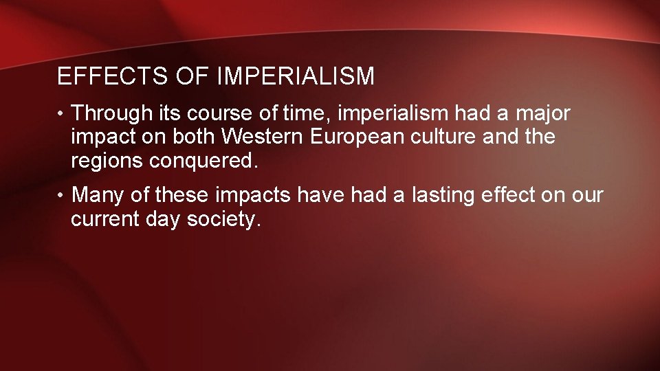 EFFECTS OF IMPERIALISM • Through its course of time, imperialism had a major impact EFFECTS OF IMPERIALISM • Through its course of time, imperialism had a major impact