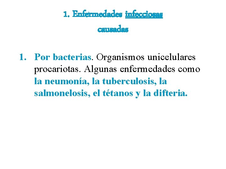 1. Enfermedades infecciosas causadas 1. Por bacterias. Organismos unicelulares procariotas. Algunas enfermedades como la
