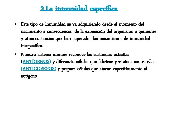 2. La inmunidad específica • Este tipo de inmunidad se va adquiriendo desde el