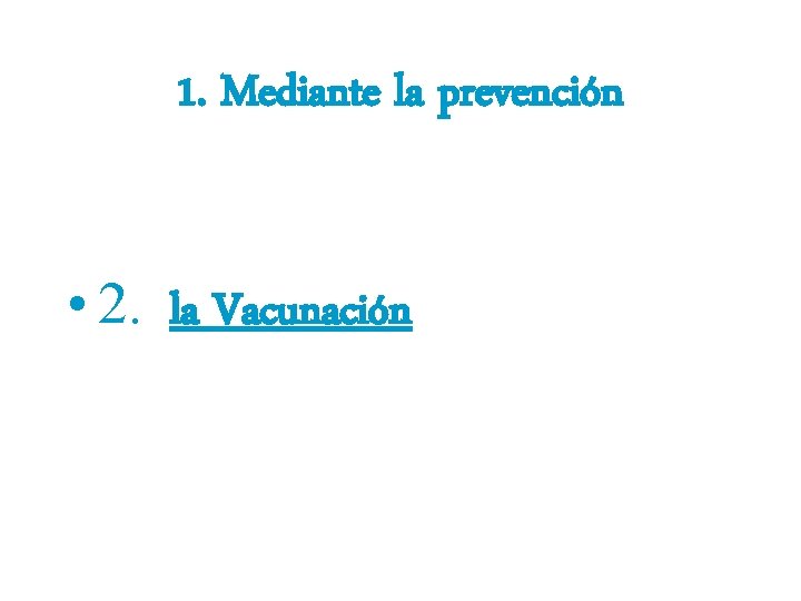 1. Mediante la prevención • 2. la Vacunación 