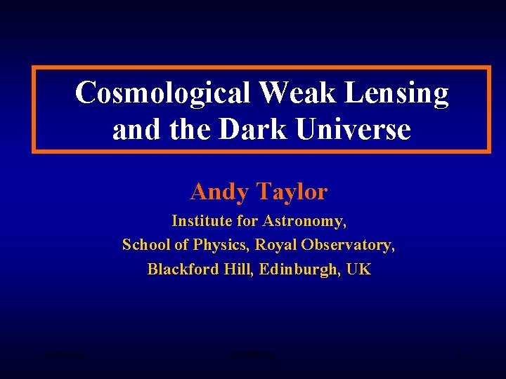 Cosmological Weak Lensing and the Dark Universe Andy Taylor Institute for Astronomy, School of