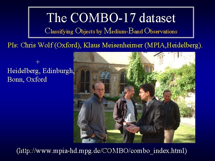 The COMBO-17 dataset Classifying Objects by Medium-Band Observations PIs: Chris Wolf (Oxford), Klaus Meisenheimer