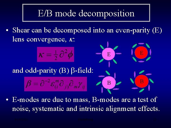 E/B mode decomposition • Shear can be decomposed into an even-parity (E) lens convergence,