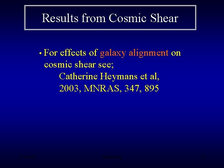 Results from Cosmic Shear • For effects of galaxy alignment on cosmic shear see;