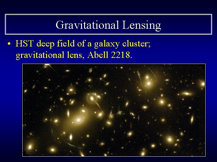 Gravitational Lensing • HST deep field of a galaxy cluster; gravitational lens, Abell 2218.