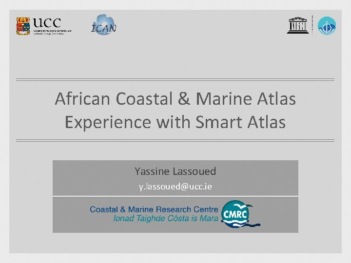 African Coastal & Marine Atlas Experience with Smart Atlas Yassine Lassoued y. lassoued@ucc. ie