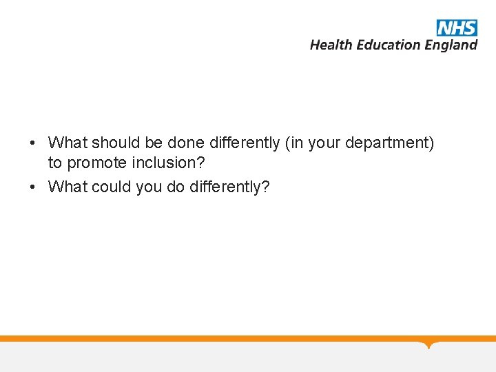  • What should be done differently (in your department) to promote inclusion? •