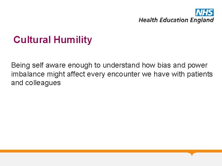 Cultural Humility Being self aware enough to understand how bias and power imbalance might