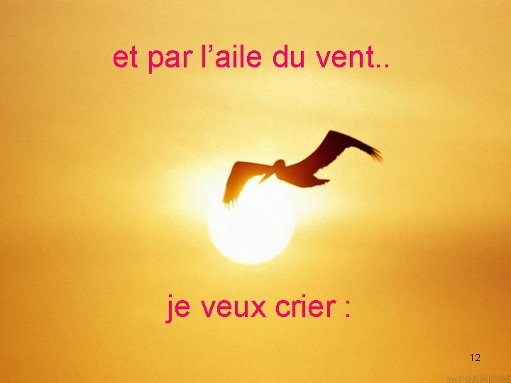 et par l’aile du vent. . je veux crier : 12 