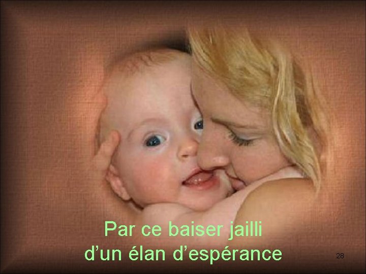 Par ce baiser jailli d’un élan d’espérance 28 