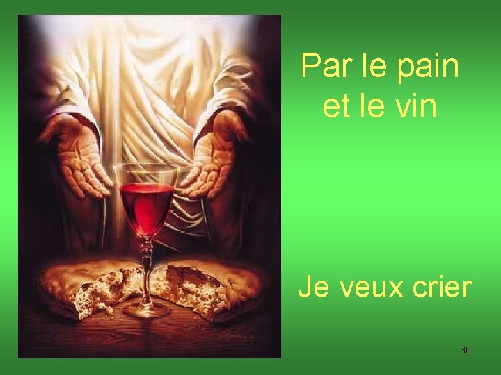 Par le pain et le vin Je veux crier 30 