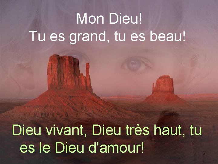 Mon Dieu! Tu es grand, tu es beau! Dieu vivant, Dieu très haut, tu