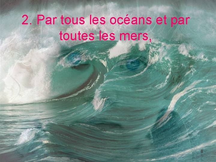 2. Par tous les océans et par toutes les mers, 8 