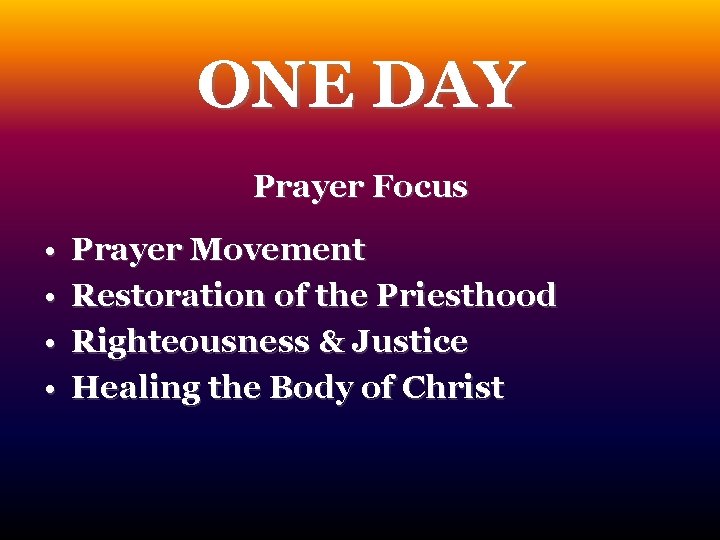 ONE DAY Prayer Focus • • Prayer Movement Restoration of the Priesthood Righteousness &