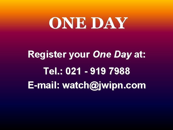 ONE DAY Register your One Day at: Tel. : 021 - 919 7988 E-mail:
