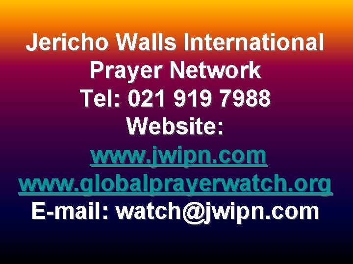 Jericho Walls International Prayer Network Tel: 021 919 7988 Website: www. jwipn. com www.